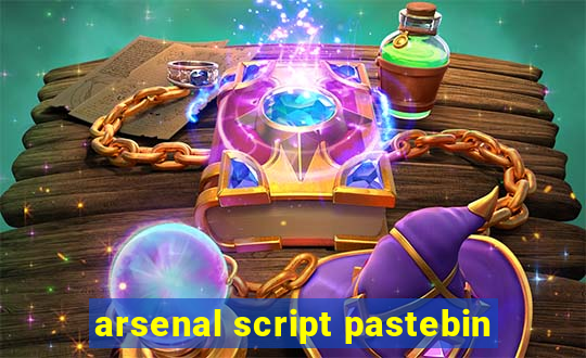 arsenal script pastebin